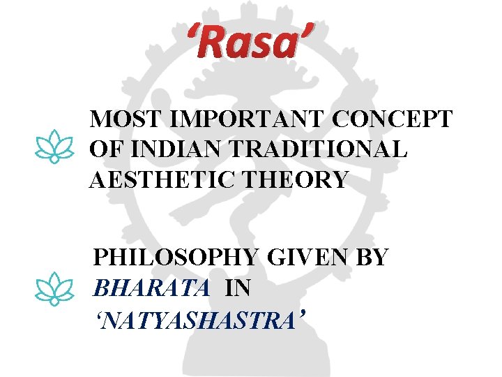 ‘Rasa’ MOST IMPORTANT CONCEPT OF INDIAN TRADITIONAL AESTHETIC THEORY PHILOSOPHY GIVEN BY BHARATA IN
