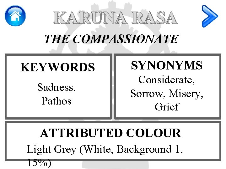 KARUNA RASA THE COMPASSIONATE KEYWORDS Sadness, Pathos SYNONYMS Considerate, Sorrow, Misery, Grief ATTRIBUTED COLOUR