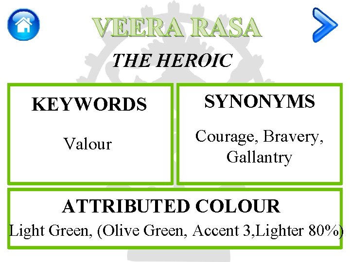 VEERA RASA THE HEROIC KEYWORDS SYNONYMS Valour Courage, Bravery, Gallantry ATTRIBUTED COLOUR Light Green,