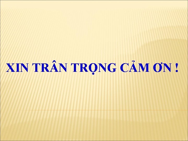 XIN TRỌNG CẢM ƠN ! 