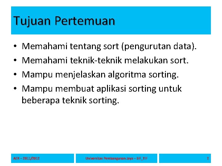 Tujuan Pertemuan • • Memahami tentang sort (pengurutan data). Memahami teknik-teknik melakukan sort. Mampu