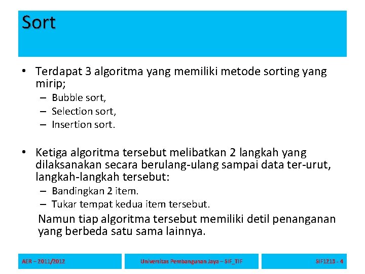 Sort • Terdapat 3 algoritma yang memiliki metode sorting yang mirip; – Bubble sort,