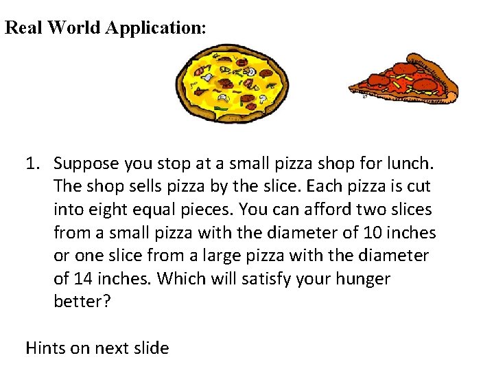 Real World Application: 1. Suppose you stop at a small pizza shop for lunch. Real World Application: 1. Suppose you stop at a small pizza shop for lunch.