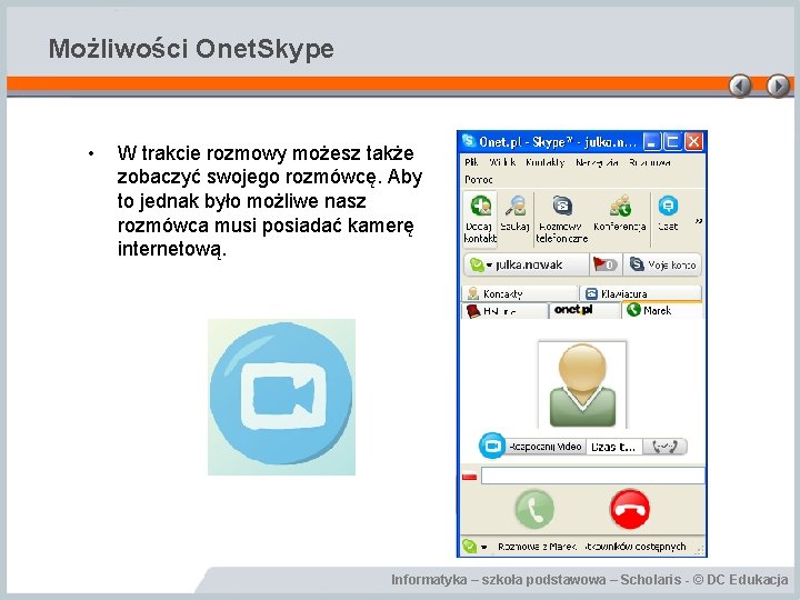 Możliwości Onet. Skype • W trakcie rozmowy możesz także zobaczyć swojego rozmówcę. Aby to