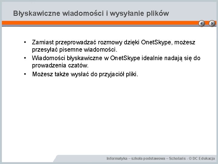 Błyskawiczne wiadomości i wysyłanie plików • Zamiast przeprowadzać rozmowy dzięki Onet. Skype, możesz przesyłać