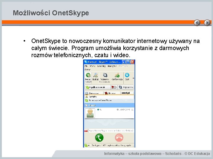 Możliwości Onet. Skype • Onet. Skype to nowoczesny komunikator internetowy używany na całym świecie.