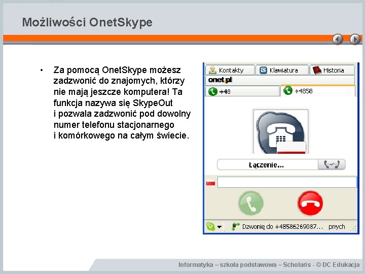 Możliwości Onet. Skype • Za pomocą Onet. Skype możesz zadzwonić do znajomych, którzy nie