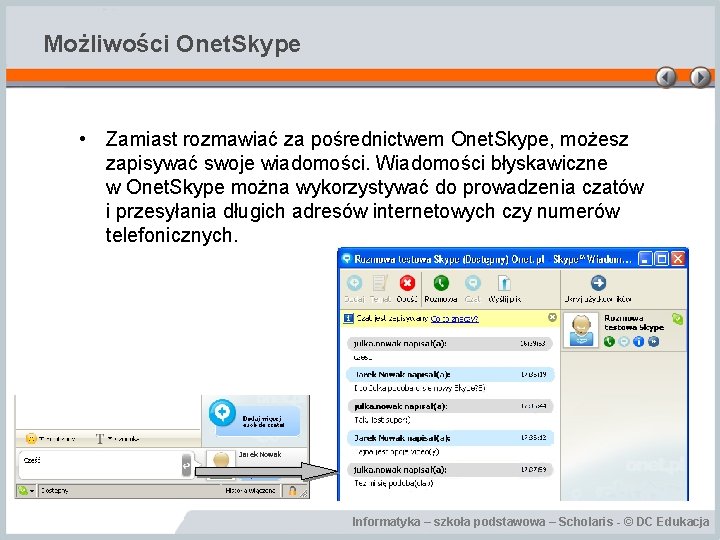 Możliwości Onet. Skype • Zamiast rozmawiać za pośrednictwem Onet. Skype, możesz zapisywać swoje wiadomości.