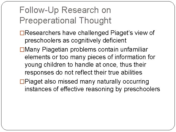 Follow-Up Research on Preoperational Thought �Researchers have challenged Piaget’s view of preschoolers as cognitively