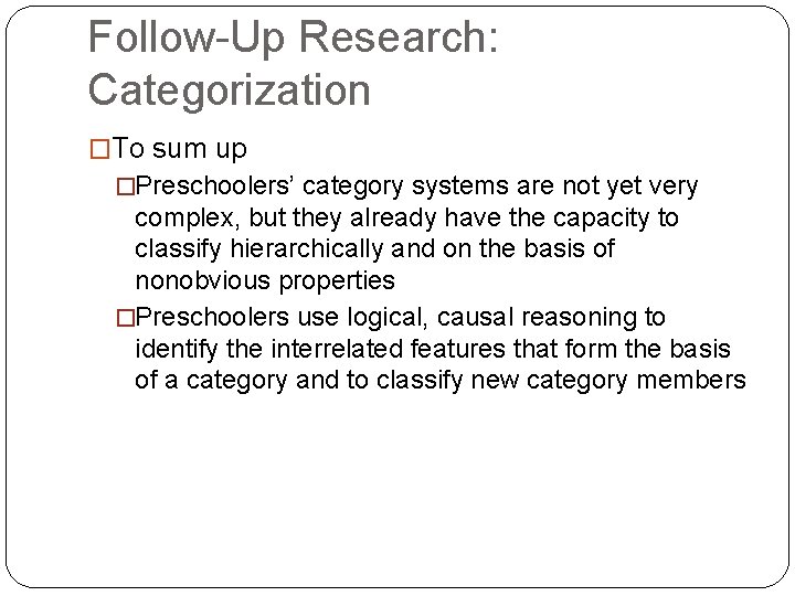 Follow-Up Research: Categorization �To sum up �Preschoolers’ category systems are not yet very complex,