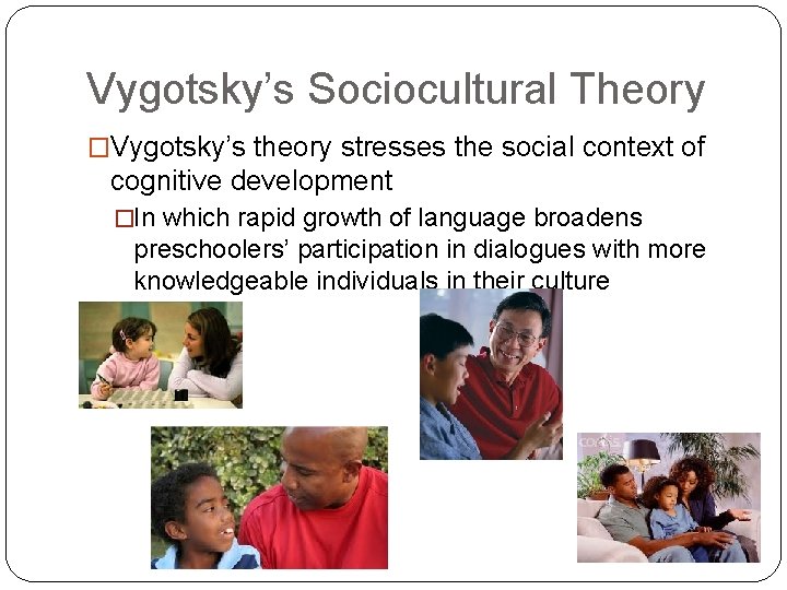 Vygotsky’s Sociocultural Theory �Vygotsky’s theory stresses the social context of cognitive development �In which