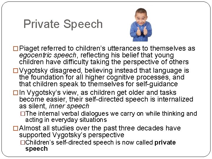 Private Speech � Piaget referred to children’s utterances to themselves as egocentric speech, reflecting