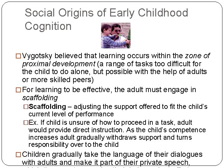 Social Origins of Early Childhood Cognition � Vygotsky believed that learning occurs within the