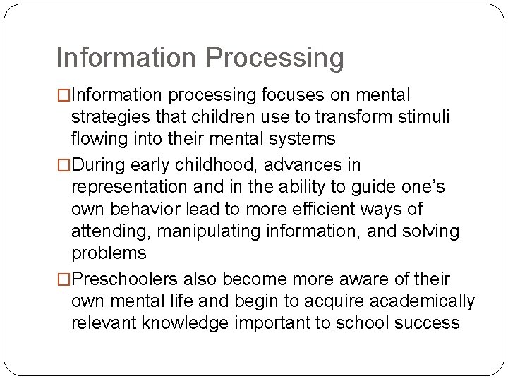 Information Processing �Information processing focuses on mental strategies that children use to transform stimuli
