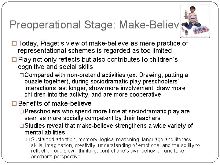 Preoperational Stage: Make-Believe � Today, Piaget’s view of make-believe as mere practice of representational