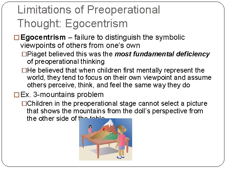 Limitations of Preoperational Thought: Egocentrism � Egocentrism – failure to distinguish the symbolic viewpoints