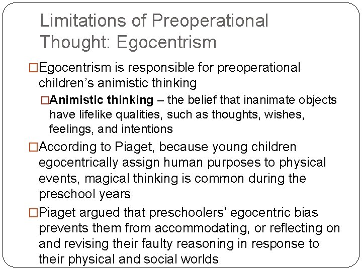 Limitations of Preoperational Thought: Egocentrism �Egocentrism is responsible for preoperational children’s animistic thinking �Animistic