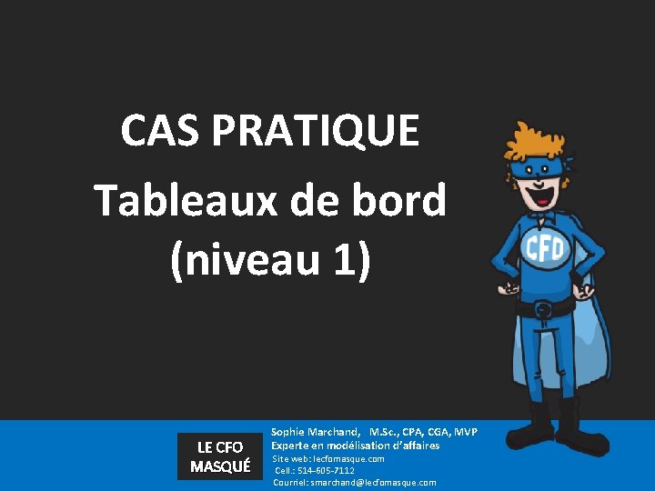 CAS PRATIQUE Tableaux de bord (niveau 1) LE CFO MASQUÉ Sophie Marchand, M. Sc.