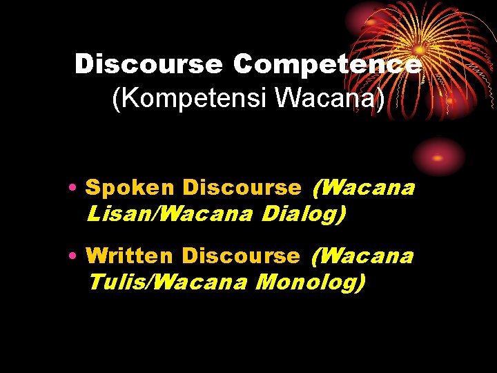 Discourse Competence (Kompetensi Wacana) • Spoken Discourse (Wacana Lisan/Wacana Dialog) • Written Discourse (Wacana