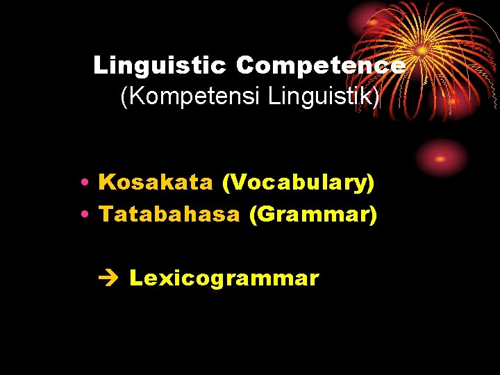 Linguistic Competence (Kompetensi Linguistik) • Kosakata (Vocabulary) • Tatabahasa (Grammar) Lexicogrammar 