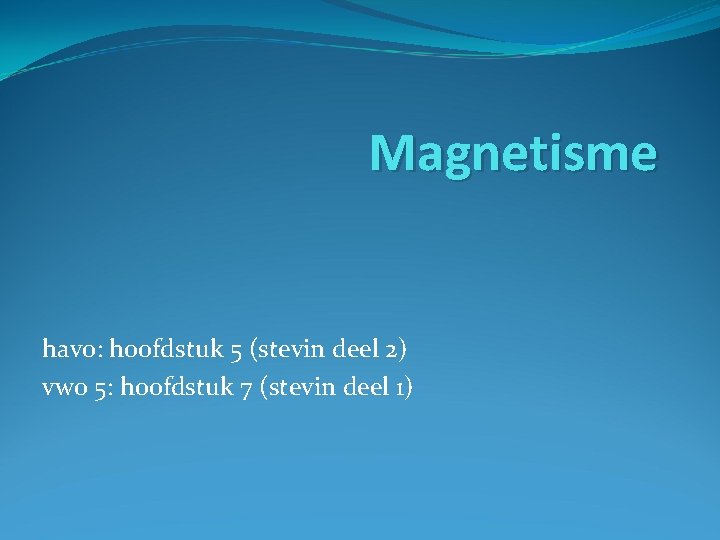 Magnetisme havo: hoofdstuk 5 (stevin deel 2) vwo 5: hoofdstuk 7 (stevin deel 1)