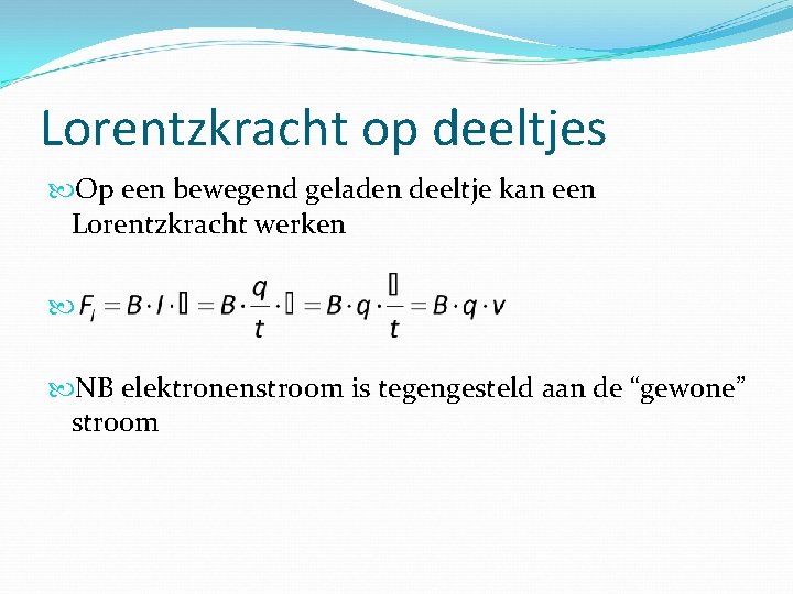 Lorentzkracht op deeltjes Op een bewegend geladen deeltje kan een Lorentzkracht werken NB elektronenstroom