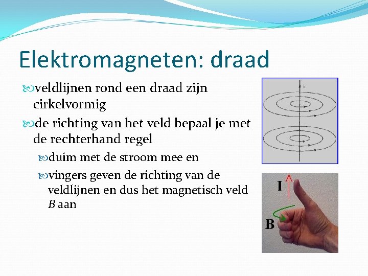 Elektromagneten: draad veldlijnen rond een draad zijn cirkelvormig de richting van het veld bepaal