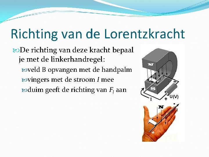 Richting van de Lorentzkracht De richting van deze kracht bepaal je met de linkerhandregel: