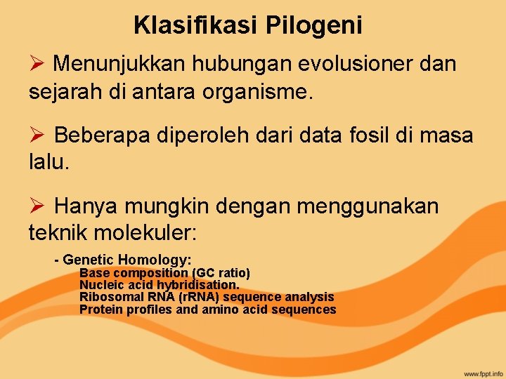 Klasifikasi Pilogeni Ø Menunjukkan hubungan evolusioner dan sejarah di antara organisme. Ø Beberapa diperoleh