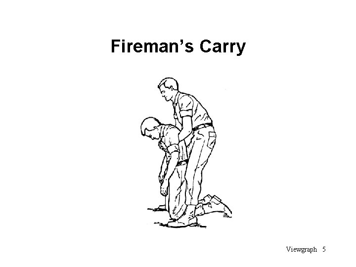 Fireman’s Carry Viewgraph 5 