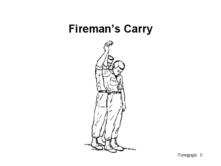 Fireman’s Carry Viewgraph 8 