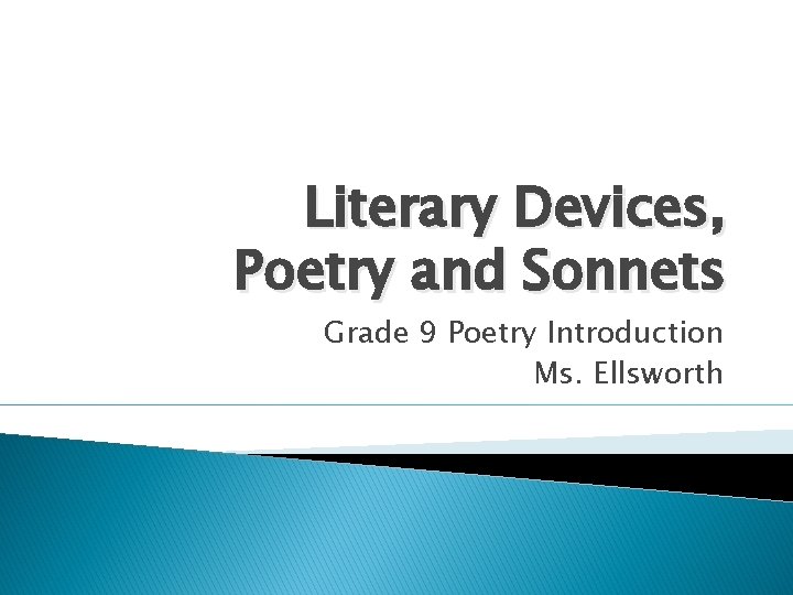 Literary Devices, Poetry and Sonnets Grade 9 Poetry Introduction Ms. Ellsworth 