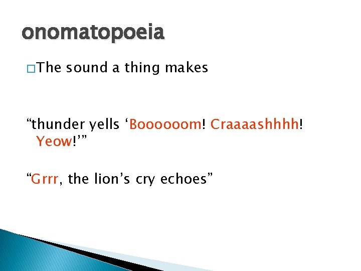 onomatopoeia � The sound a thing makes “thunder yells ‘Boooooom! Craaaashhhh! Yeow!’” “Grrr, the