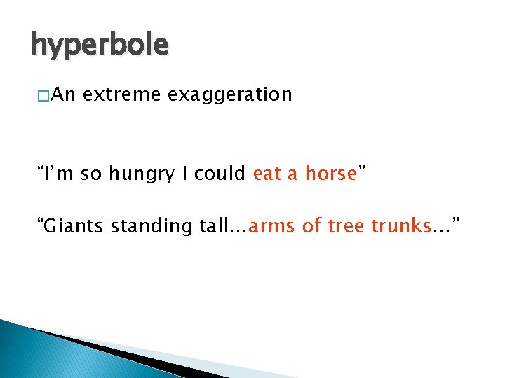 hyperbole � An extreme exaggeration “I’m so hungry I could eat a horse” “Giants