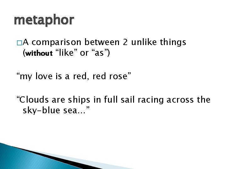 metaphor �A comparison between 2 unlike things (without “like” or “as”) “my love is