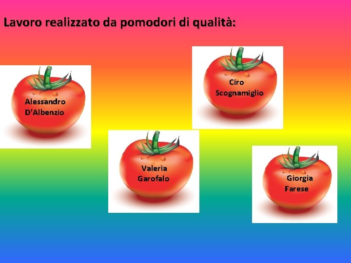 Lavoro realizzato da pomodori di qualità: Ciro Scognamiglio Alessandro D’Albenzio Valeria Garofalo Giorgia Farese