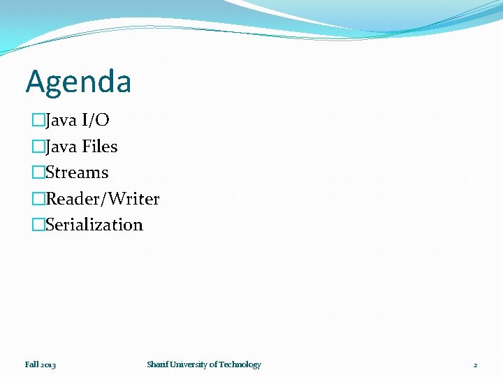 Agenda �Java I/O �Java Files �Streams �Reader/Writer �Serialization Fall 2013 Sharif University of Technology