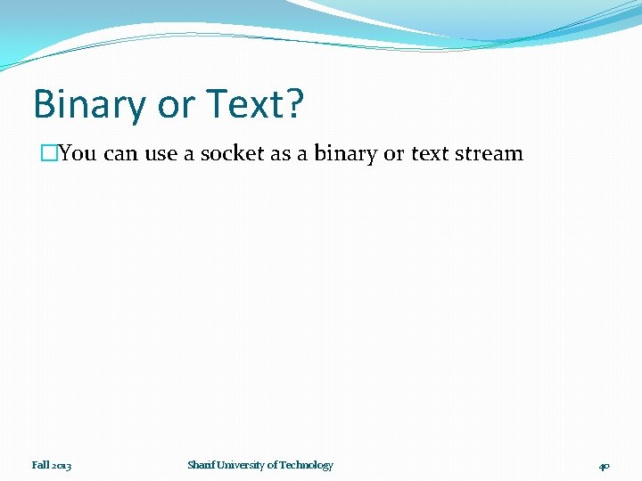 Binary or Text? �You can use a socket as a binary or text stream