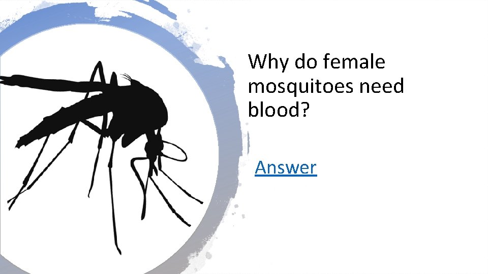 Why do female mosquitoes need blood? Answer 