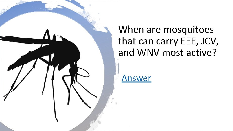 When are mosquitoes that can carry EEE, JCV, and WNV most active? Answer 