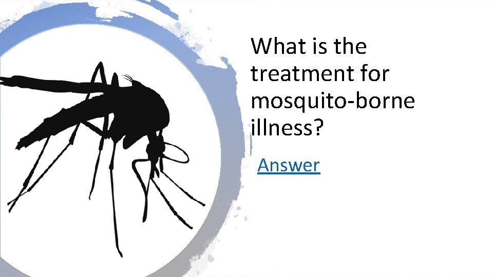 What is the treatment for mosquito-borne illness? Answer 