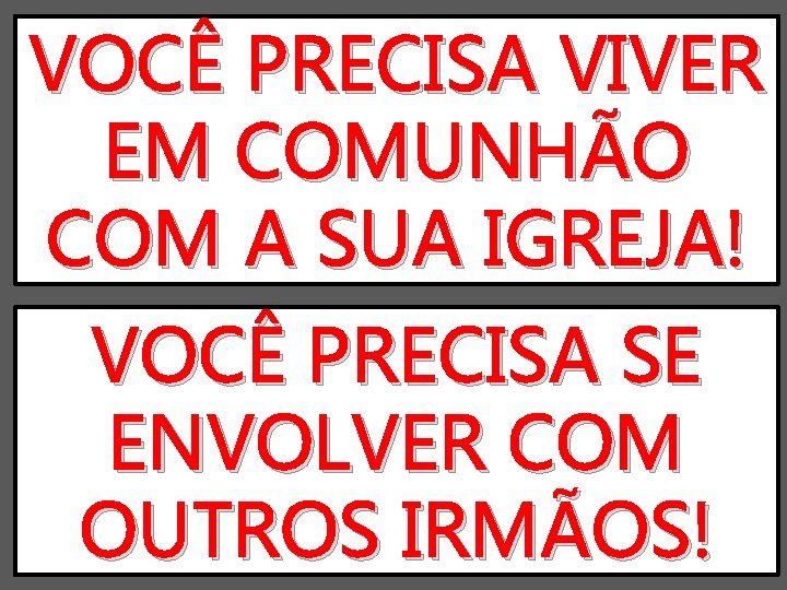 VOCÊ PRECISA VIVER EM COMUNHÃO COM A SUA IGREJA! VOCÊ PRECISA SE ENVOLVER COM