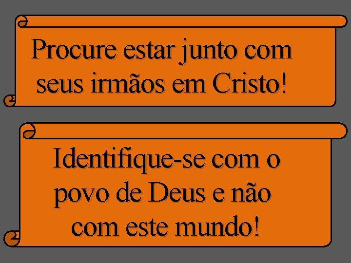Procure estar junto com seus irmãos em Cristo! Identifique-se com o povo de Deus
