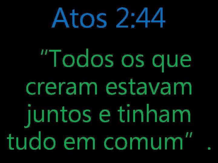 Atos 2: 44 “Todos os que creram estavam juntos e tinham tudo em comum”.