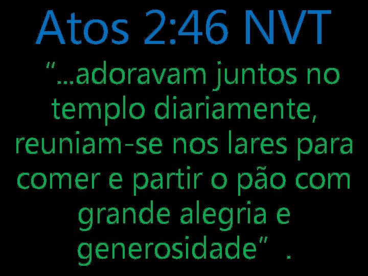 Atos 2: 46 NVT “. . . adoravam juntos no templo diariamente, reuniam-se nos