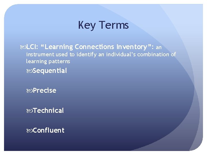 Key Terms LCI: “Learning Connections Inventory”: an instrument used to identify an individual’s combination
