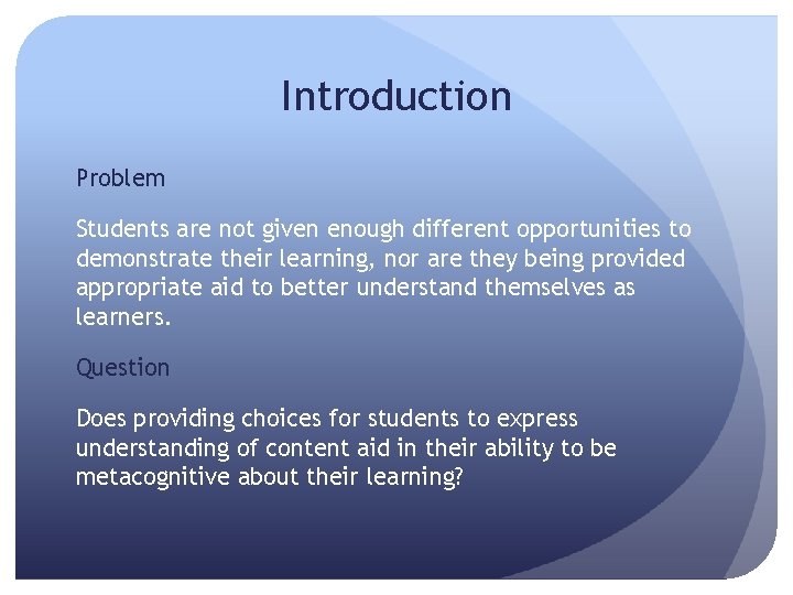 Introduction Problem Students are not given enough different opportunities to demonstrate their learning, nor