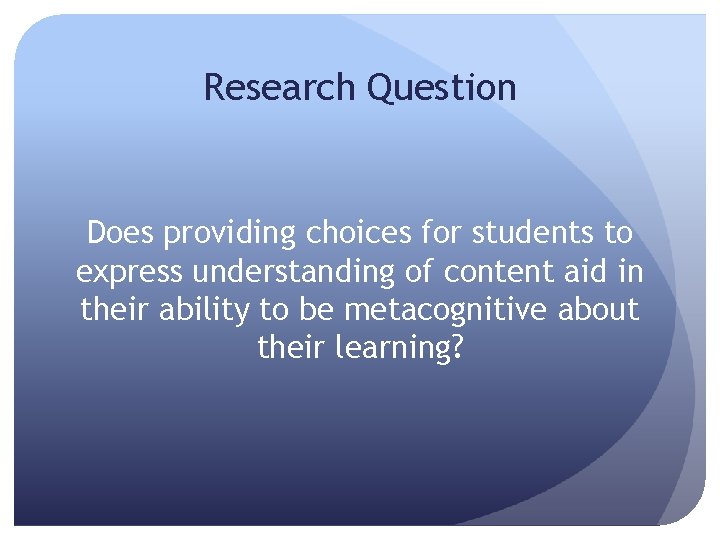 Research Question Does providing choices for students to express understanding of content aid in