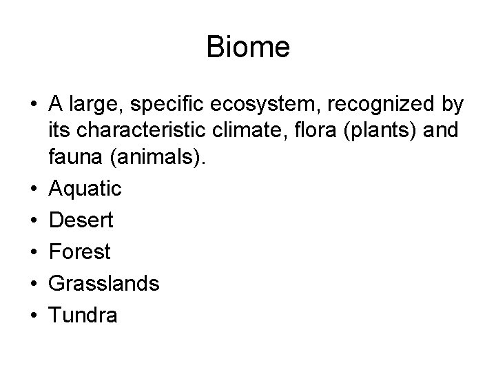 Biome • A large, specific ecosystem, recognized by its characteristic climate, flora (plants) and