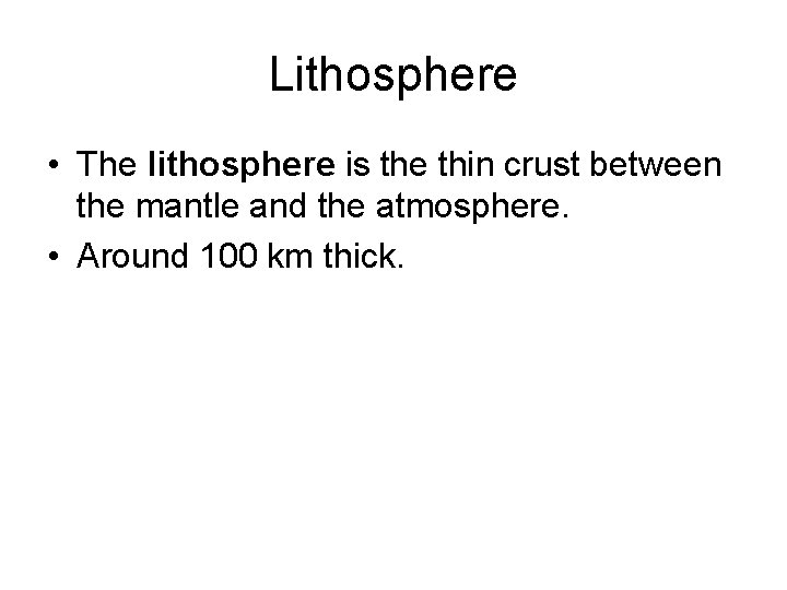 Lithosphere • The lithosphere is the thin crust between the mantle and the atmosphere.